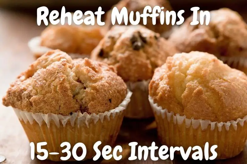 Reheat Muffins In 15-30 Second Intervals