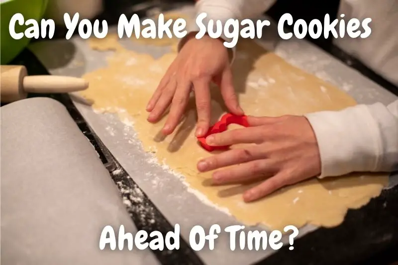 Can You Make Sugar Cookies Ahead Of Time