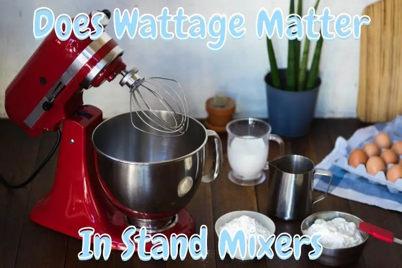 Does Wattage Matter in Stand Mixers? Which Is Right for Me