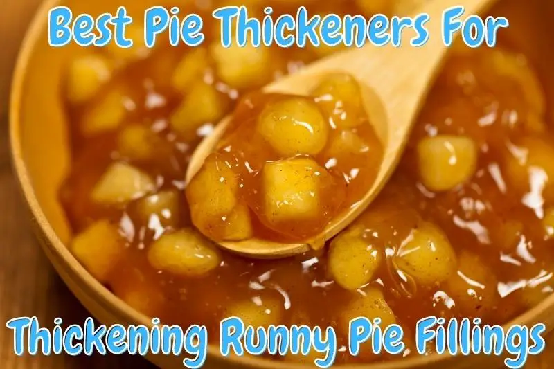Best Pie Thickeners for Thickening Runny Pie Fillings